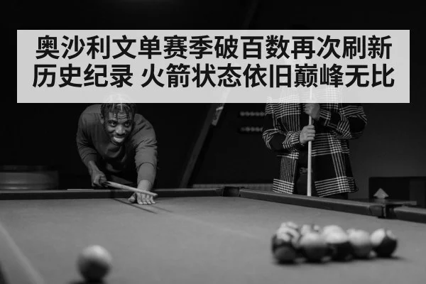 奥沙利文单赛季破百数再次刷新历史纪录 火箭状态依旧巅峰无比